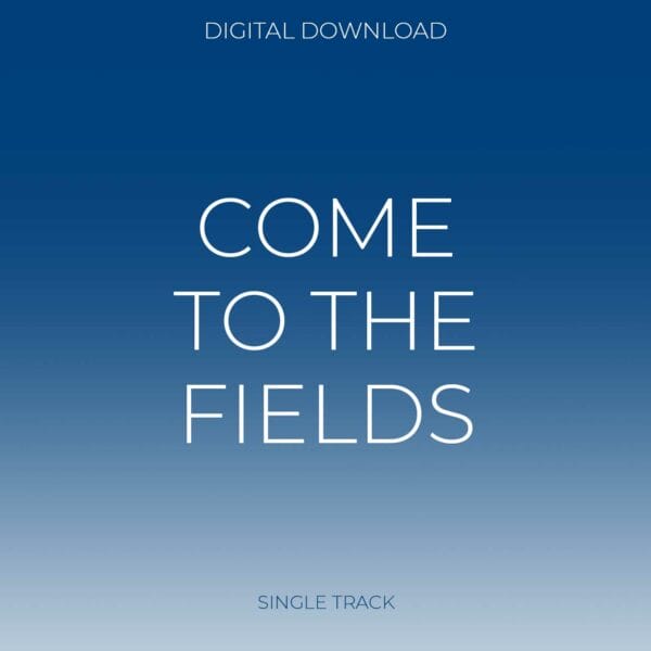 COME TO THE FIELDS